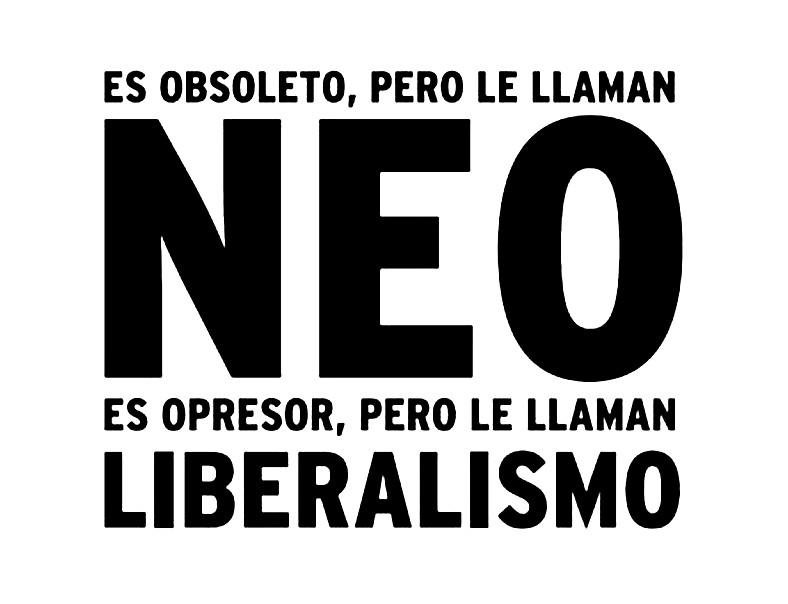 "Er ist überholt, aber sie nennen ihn NEO, er ist unterdrückerisch, aber sie nennen ihn LIBERALISMUS"