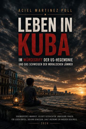 Das Buch "Leben in Kuba - Im Würgegriff der US-Hegemonie und das Schweigen der moralischen Lämmer" Das Buch "Leben in Kuba - Im Würgegriff der US-Hegemonie und das Schweigen der moralischen Lämmer"